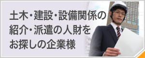 土木・建設・設備関係の派遣・紹介の人財をお探しの企業様