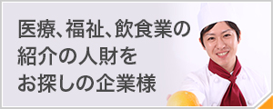 医療、福祉、飲食業の紹介の人財をお探しの企業様